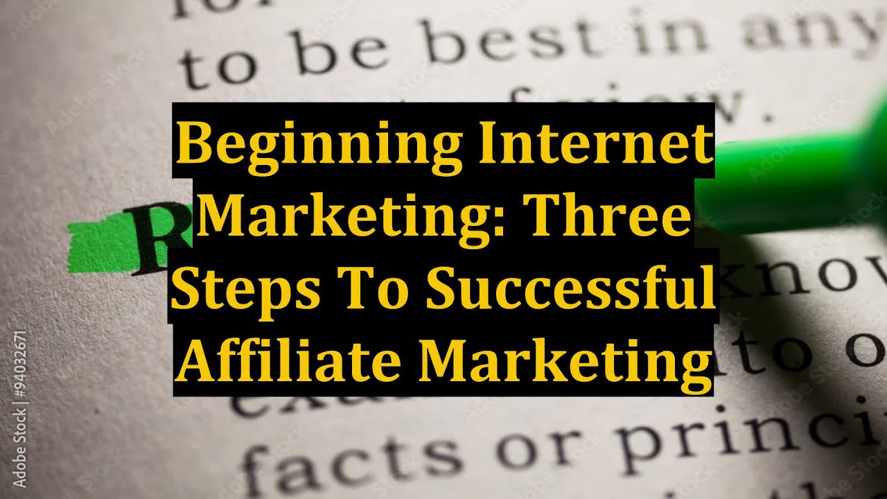 Beginning Internet Marketing: Three Steps To Successful Affiliate Marketing