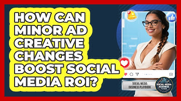 How Can Minor Ad Creative Changes Boost Social Media ROI? - Social Media Business Playbook