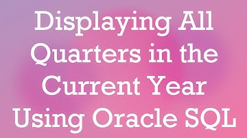 Displaying All Quarters in the Current Year Using Oracle SQL