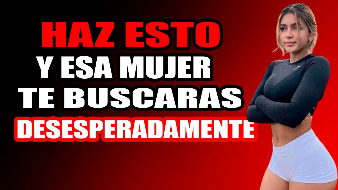 Cómo hacer que una mujer te busque desesperada mente - YouTube