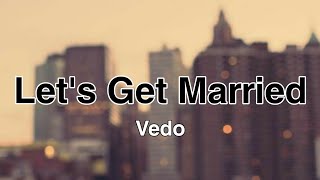 Let's Get Married - Vedo (Lyrics) | everybody said that we wouldn't last give it some time