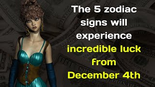 The 5 zodiac signs will experience incredible luck from December 4th