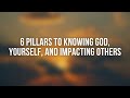 6 Pillars to Knowing God, Yourself, and Impacting Others