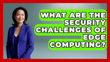 What Are the Security Challenges of Edge Computing? - Internet Infrastructure Explained