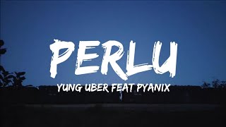 Yung Uber feat PyaniX - Perlu (Lyrics)