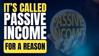 It’s Called Passive Income for a Reason