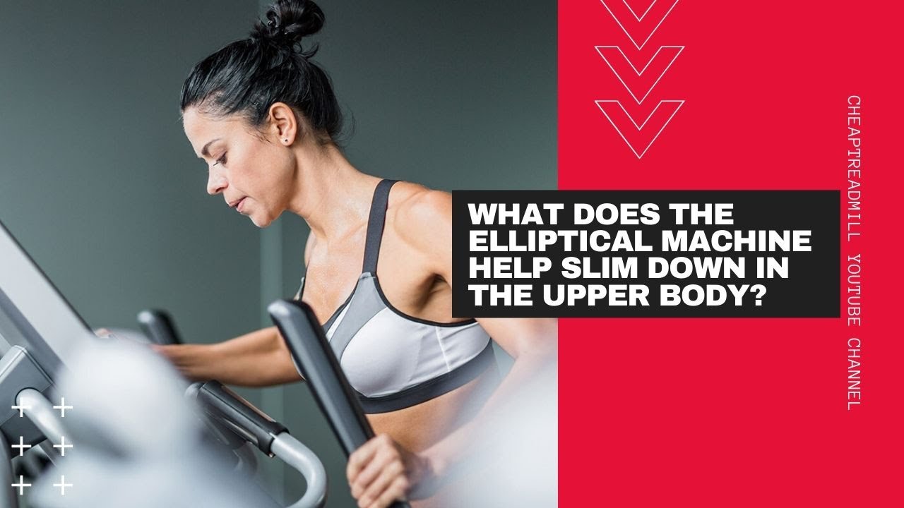 What Does the Elliptical Machine Help Slim Down in the Upper Body