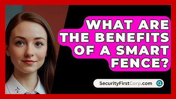 What Are The Benefits Of A Smart Fence? - SecurityFirstCorp.com