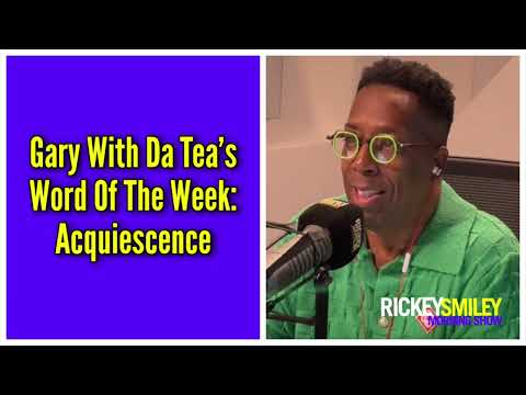 Gary With Da Tea's Word Of The Week: Acquiescence
