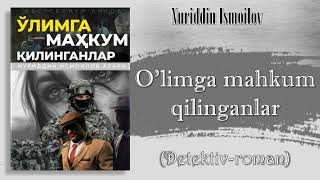 O'limga mahkum qilinganlar. Nuriddin Ismoilov. Detektiv-roman. 2-yakuniy qism