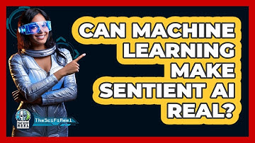 Can Machine Learning Make Sentient AI Real? - The SciFi Reel