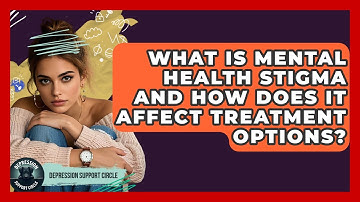 What Is Mental Health Stigma and How Does It Affect Treatment Options? | Depression Support Circle