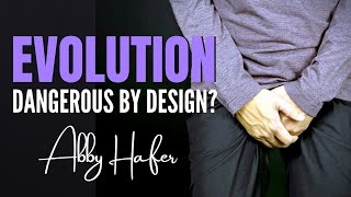 Is Evolution Dangerous By Design? ~ DR. ABBY HAFER