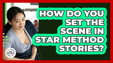 How Do You Set The Scene In STAR Method Stories? - Job Success Network