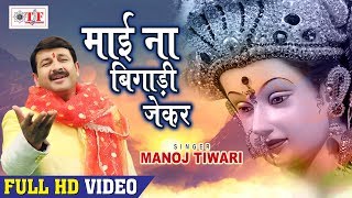 Manoj Tiwari Mata Bhajans | माई ना बिगाड़ी जेकर केहू का बिगाड़ी | Hit Navratri Songs 2018