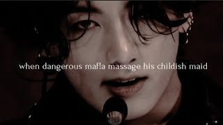 •||J.jk.||• When A Dangerous Mafa Massage His Childish Maidjungkook Ff