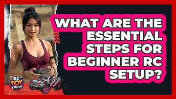 What Are The Essential Steps For Beginner RC Setup? - RC Toy Central