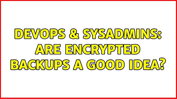 DevOps & SysAdmins: Are encrypted backups a good idea? (4 Solutions!!)