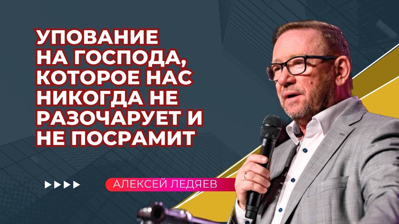 Упование на Господа, которое нас никогда не разочарует и не посрамит | Алексей Ледяев | 05.03.25
