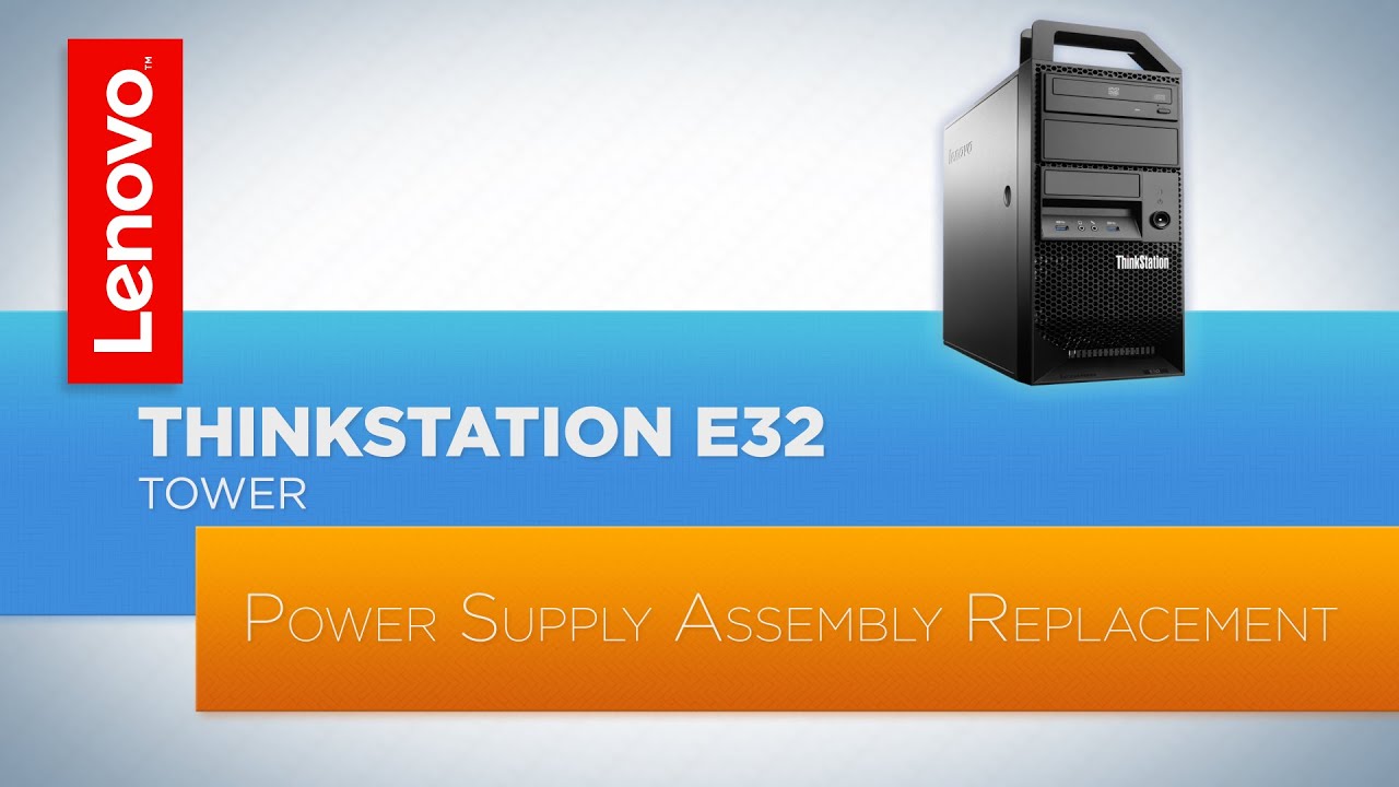 ThinkStation E32 Tower - Power Supply Assembly Replacement