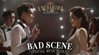 [OFFICIAL MUSIC VIDEO] Bad Scene - Ost. The Enchantra Alcazar เปิดม่านมนตรา มายาตลาดสด