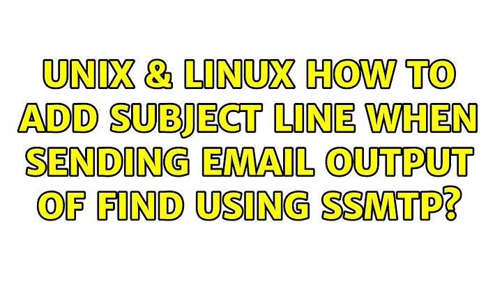 Unix & Linux: How to add subject line when sending email output of find using ssmtp?