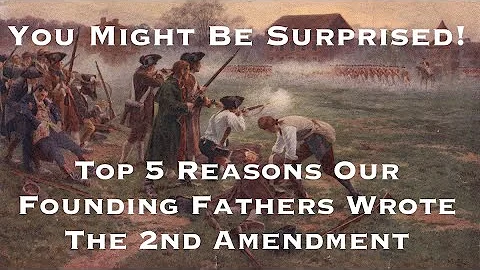 You Might Be Surprised! Top 5 Reasons Our Founding Fathers Wrote The 2nd Amendment!