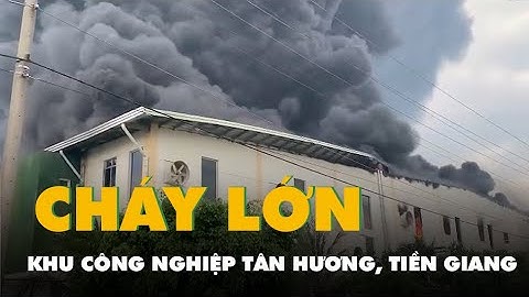 Cháy lớn tại công ty may mặc trong Khu công nghiệp Tân Hương, Tiền Giang