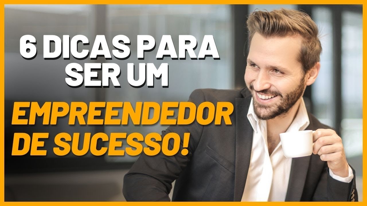 6 DICAS PARA SER UM EMPREENDEDOR DE SUCESSO - YouTube