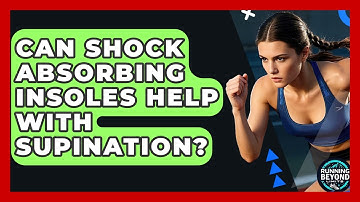 Can Shock Absorbing Insoles Help With Supination? - Running Beyond Limits