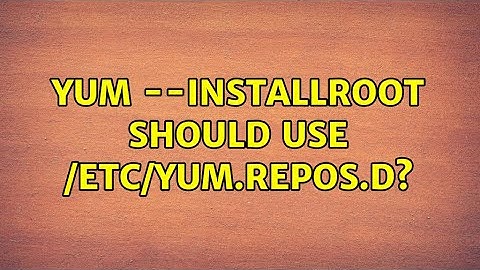 yum --installroot should use /etc/yum.repos.d? (2 Solutions!!)