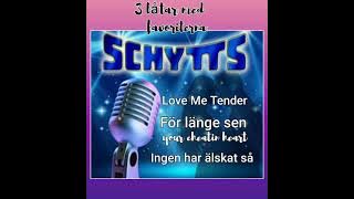 Schytts,  Love me tender, För länge sen, Ingen har älskat så. 