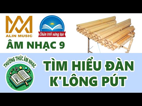 Video Thường Thức Âm Nhạc | TÌM HIỂU ĐÀN K'LÔNG PÚT | Lớp 9 | Chân Trời Sáng Tạo - youtube