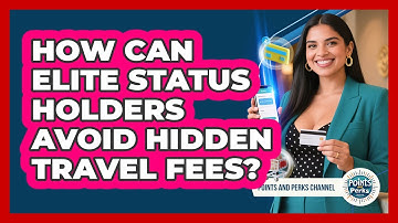 How Can Elite Status Holders Avoid Hidden Travel Fees? - Points and Perks Channel