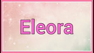 Eleora | Name Origin Meaning Variations