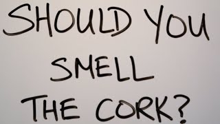 Should You Smell the Cork ?