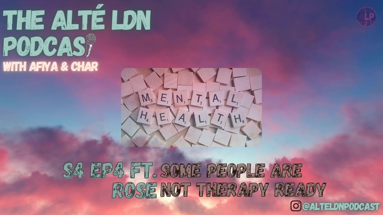 The Alté Ldn Podcast: S4 EP4 - Some People Are Not Therapy Ready