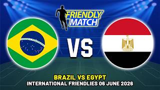 BRAZIL VS EGYPT INTERNATIONAL FRIENDLY 2026 DATE, FIXTURES & PREDICTIONS