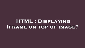 HTML : Displaying Iframe on top of image?