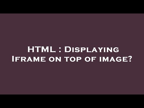 HTML : Displaying Iframe on top of image?