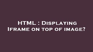 HTML : Displaying Iframe on top of image