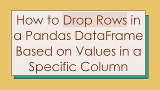 How to Drop Rows in a Pandas DataFrame Based on Values in a Specific Column