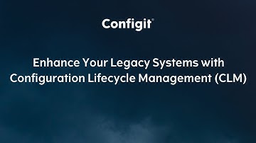 Enhance Your Legacy Systems with Configuration Lifecycle Management (CLM) - Configit