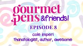 gourmetpens&friends | episode 8 | cole imperi