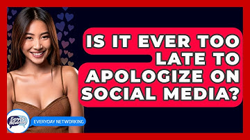 Is It Ever Too Late To Apologize On Social Media? - Everyday-Networking