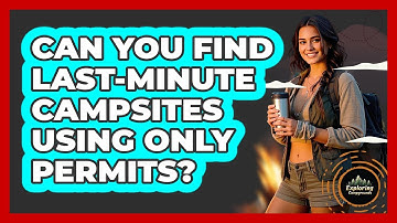 Can You Find Last-minute Campsites Using Only Permits? - Exploring Campgrounds