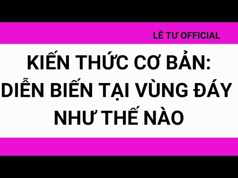 Chứng khoán| KIẾN THỨC CƠ BẢN: DIỄN BIẾN TẠI VÙNG ĐÁY NHƯ THẾ NÀO Lê Tư Official