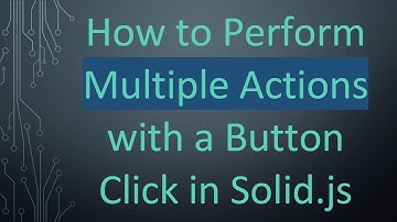How to Perform Multiple Actions with a Button Click in Solid.js