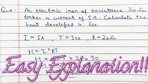 An electric iron of resistance 20Ω takes a current of 5A. Calculate the heat developed in 30s.