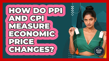 How Do PPI And CPI Measure Economic Price Changes? - Inflation Insight Channel